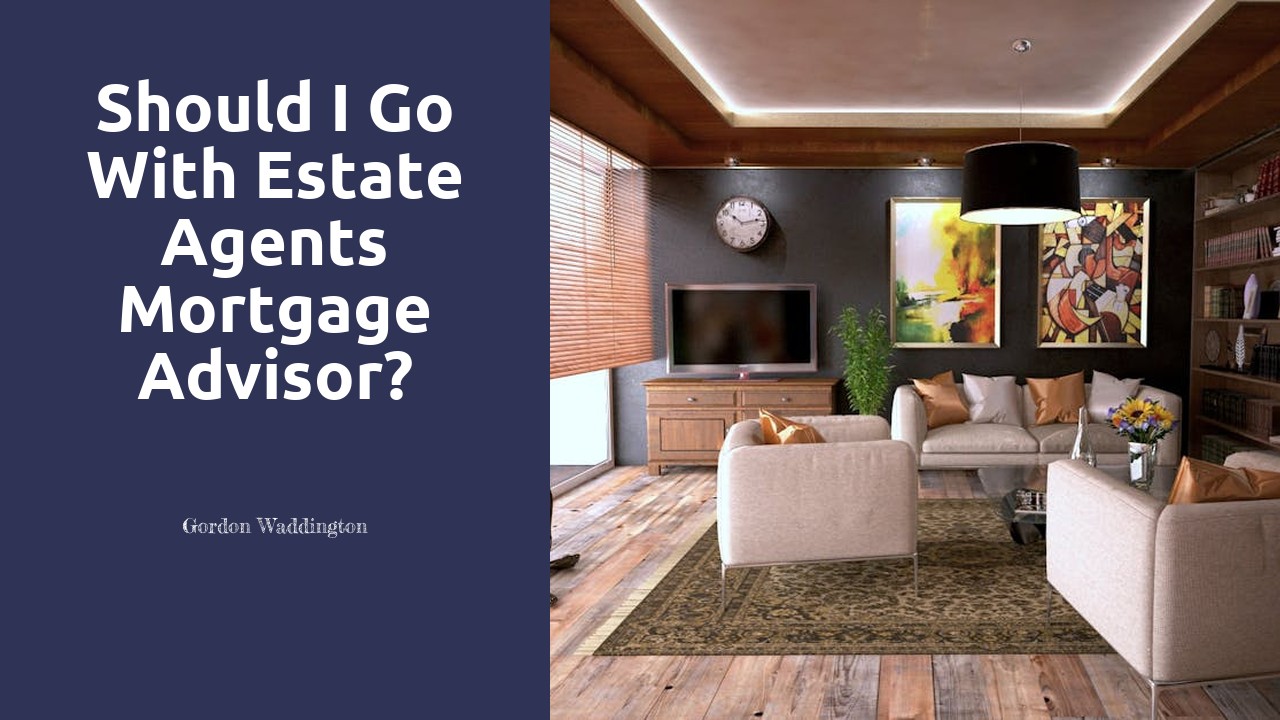 Should I go with estate agents mortgage advisor?